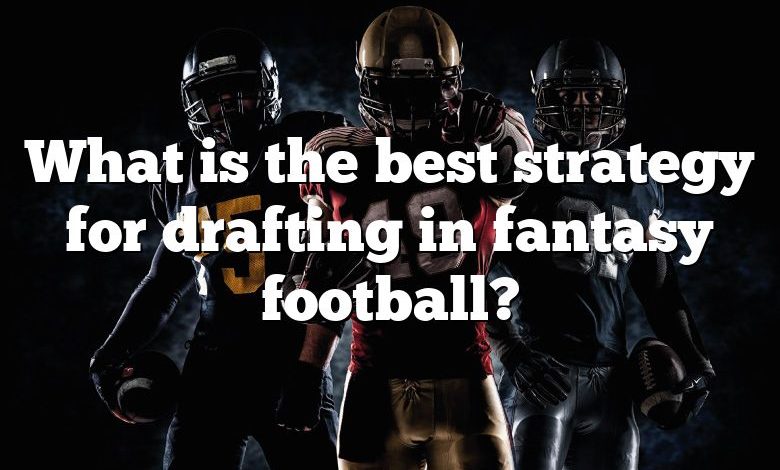 What is the best strategy for drafting in fantasy football?