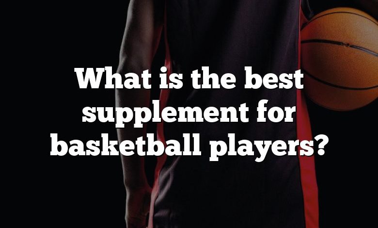 What is the best supplement for basketball players?