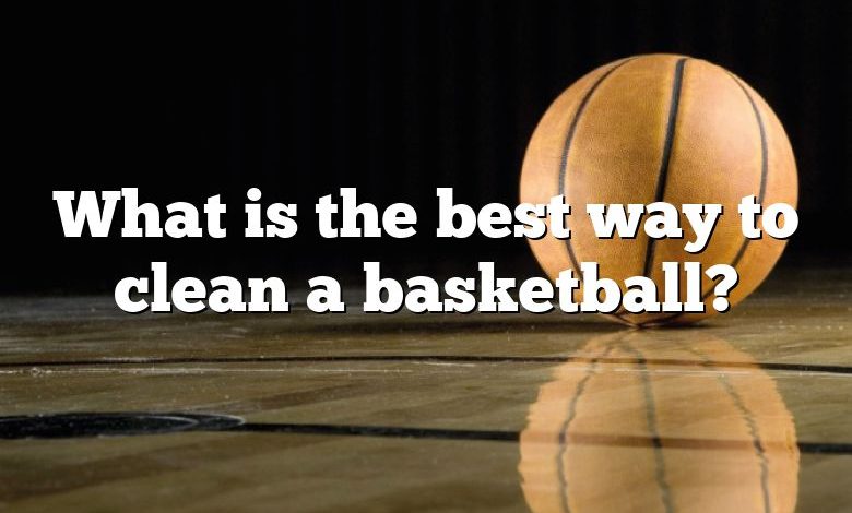 What is the best way to clean a basketball?