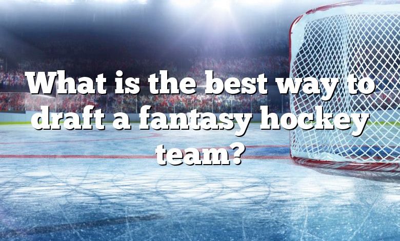 What is the best way to draft a fantasy hockey team?