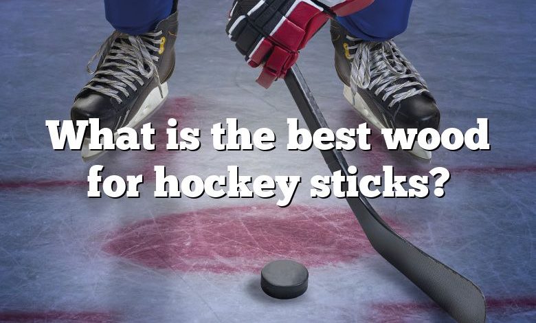 What is the best wood for hockey sticks?