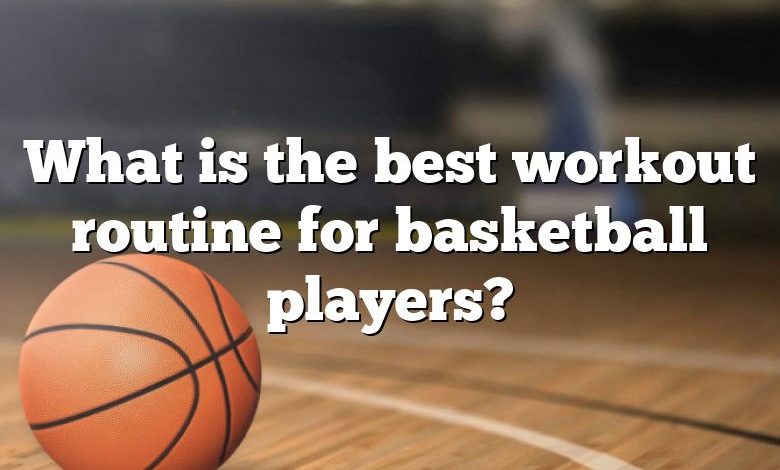 What is the best workout routine for basketball players?