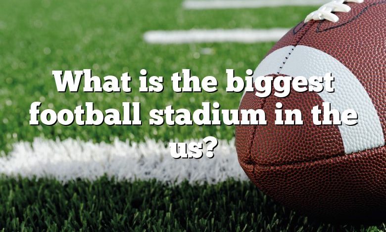 What is the biggest football stadium in the us?