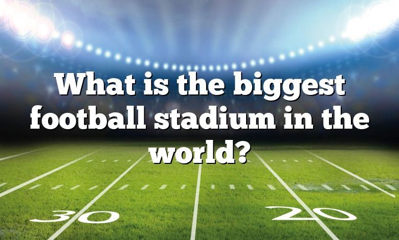 What is the biggest football stadium in the world?