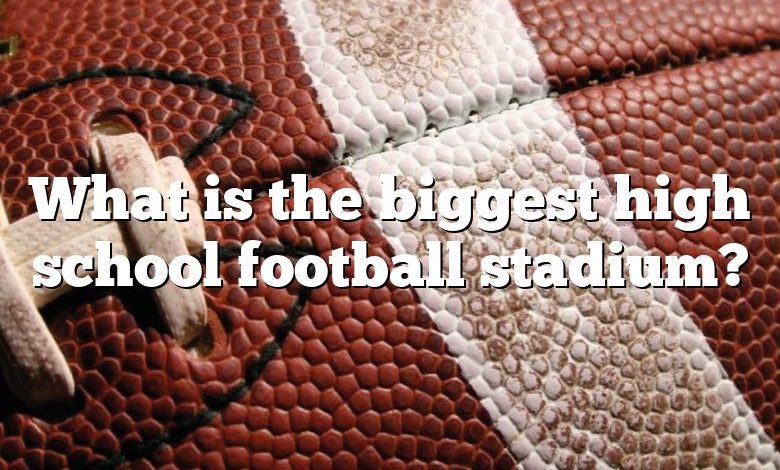 What is the biggest high school football stadium?