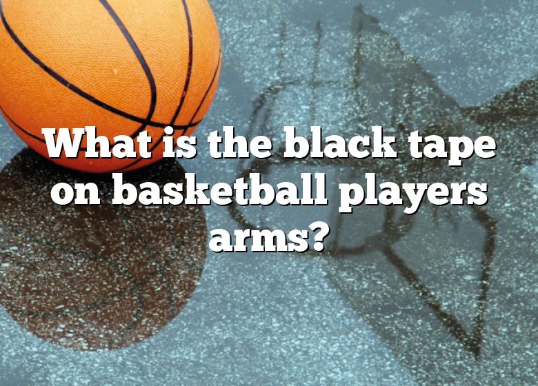 What Is The Black Tape On Basketball Players Arms? DNA Of SPORTS