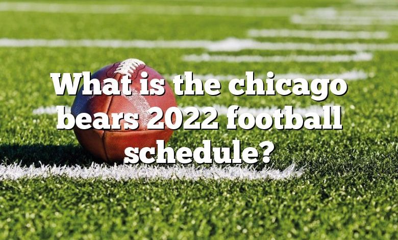 What is the chicago bears 2022 football schedule?