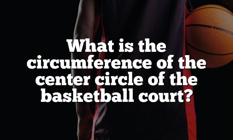 What is the circumference of the center circle of the basketball court?