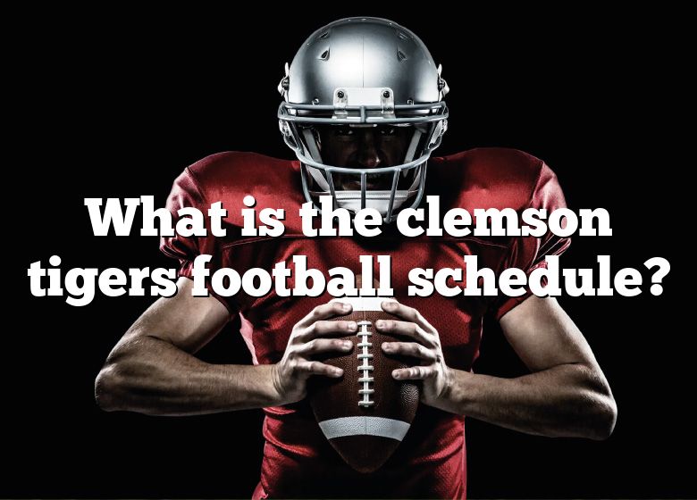 What Is The Clemson Tigers Football Schedule? DNA Of SPORTS