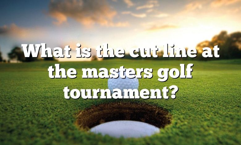 What is the cut line at the masters golf tournament?