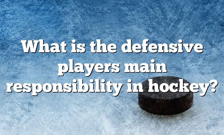 What is the defensive players main responsibility in hockey?