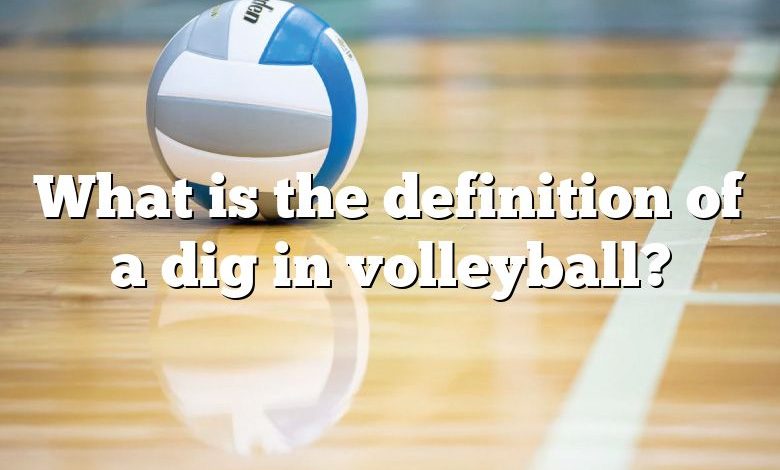 What is the definition of a dig in volleyball?