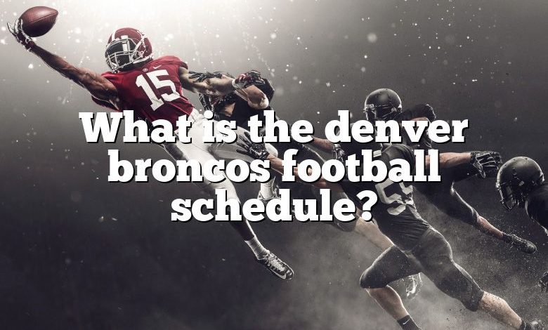 What is the denver broncos football schedule?