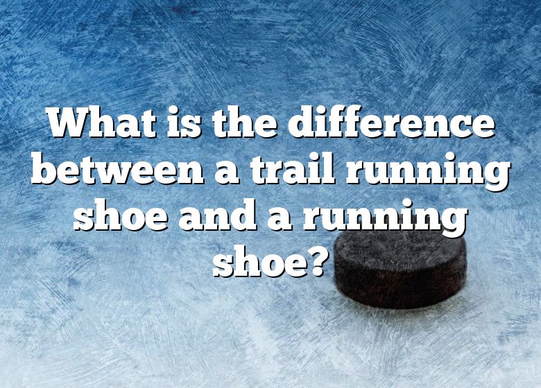 what-is-the-difference-between-a-trail-running-shoe-and-a-running-shoe