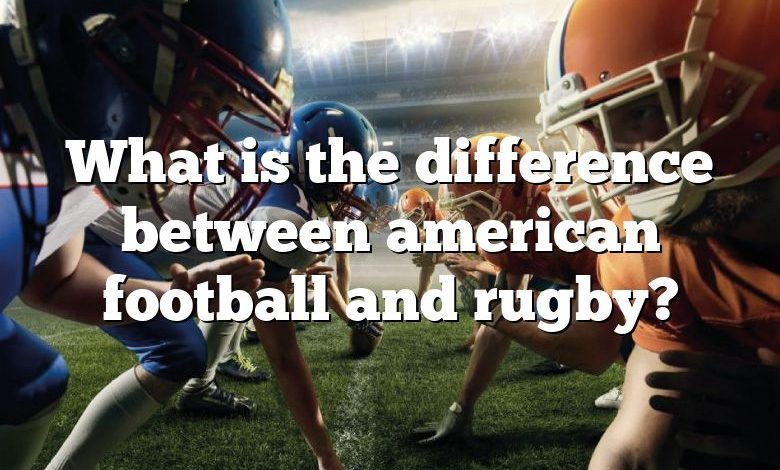 What is the difference between american football and rugby?