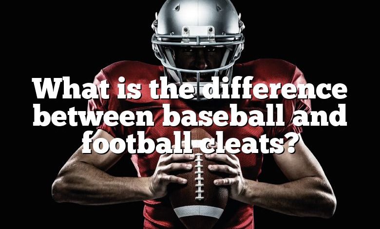 What is the difference between baseball and football cleats?