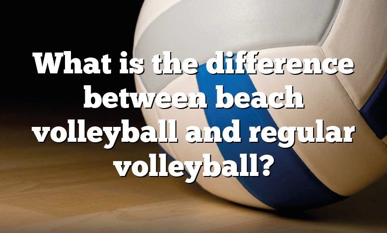 What is the difference between beach volleyball and regular volleyball?