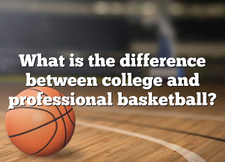 what-is-the-difference-between-college-and-professional-basketball