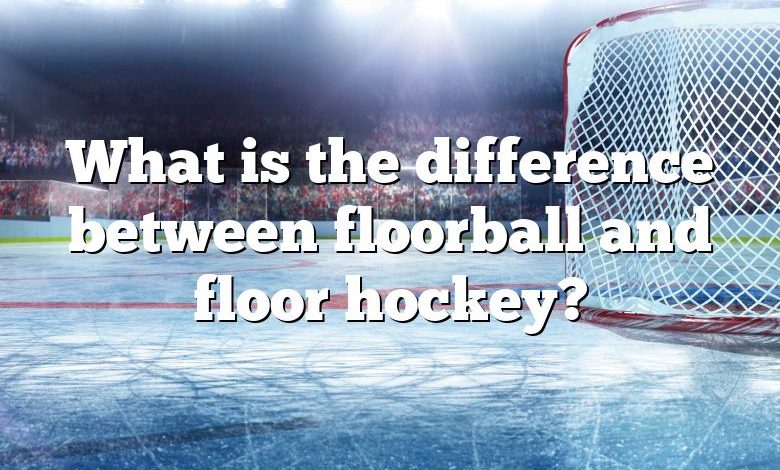 What is the difference between floorball and floor hockey?