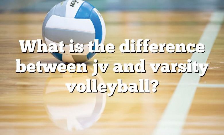 What is the difference between jv and varsity volleyball?