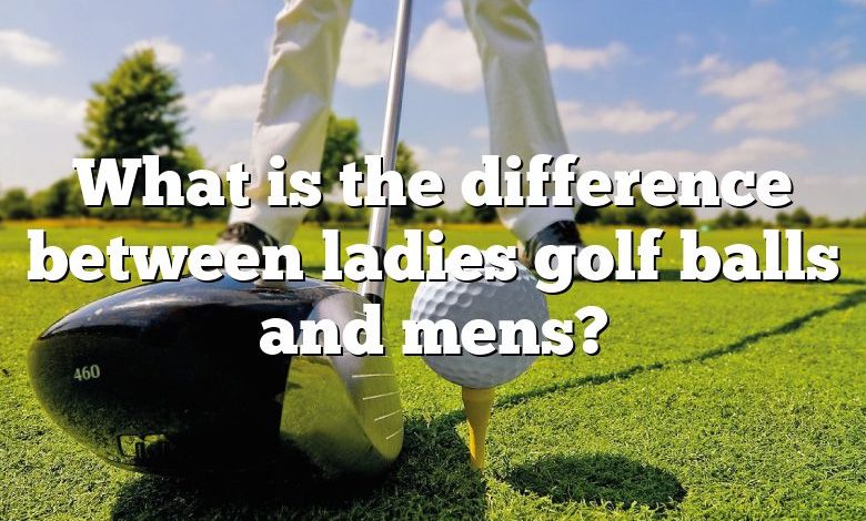 What is the difference between ladies golf balls and mens?