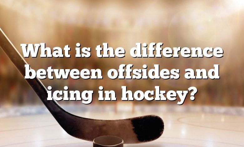 What is the difference between offsides and icing in hockey?