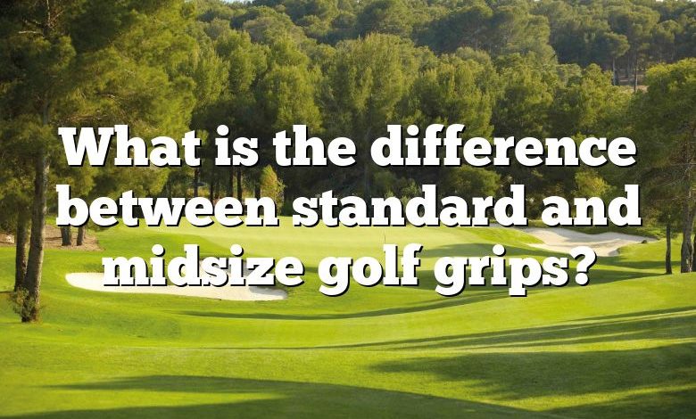 What is the difference between standard and midsize golf grips?