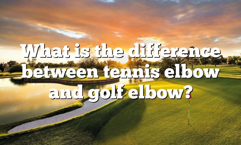 What is the difference between tennis elbow and golf elbow?