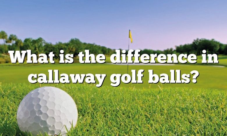 What is the difference in callaway golf balls?