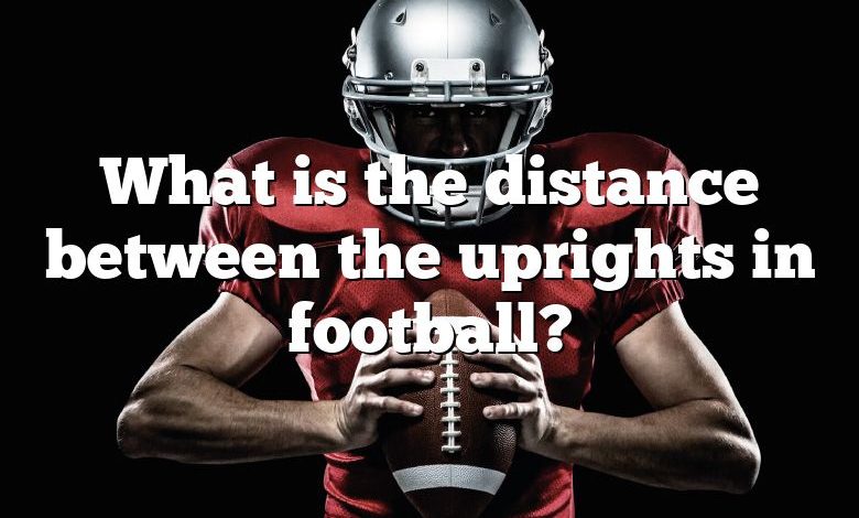 What is the distance between the uprights in football?