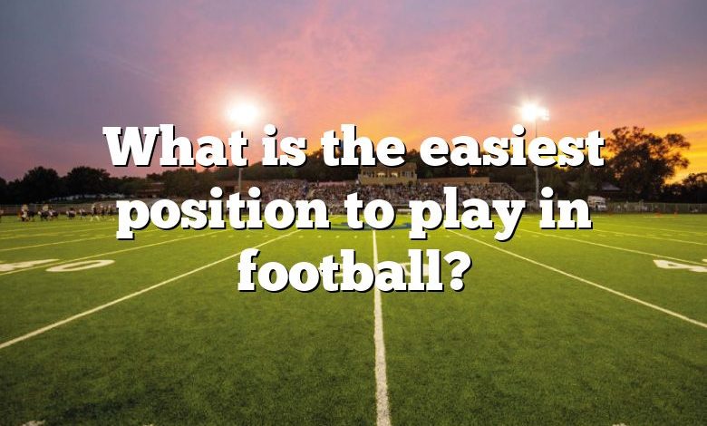 What is the easiest position to play in football?