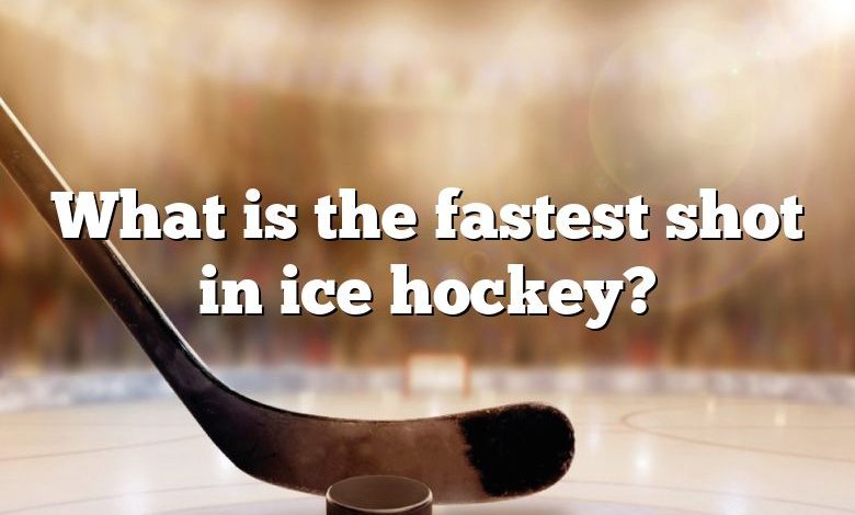 What is the fastest shot in ice hockey?