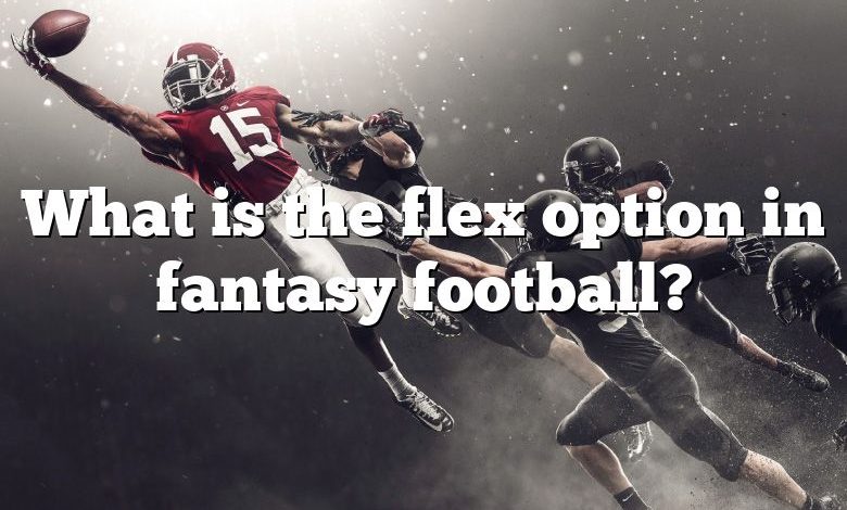What is the flex option in fantasy football?