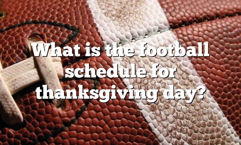 What is the football schedule for thanksgiving day?