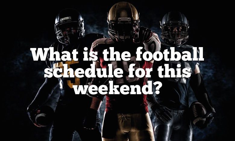 What is the football schedule for this weekend?