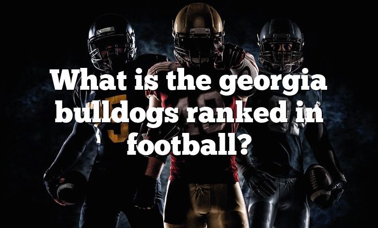 What is the georgia bulldogs ranked in football?