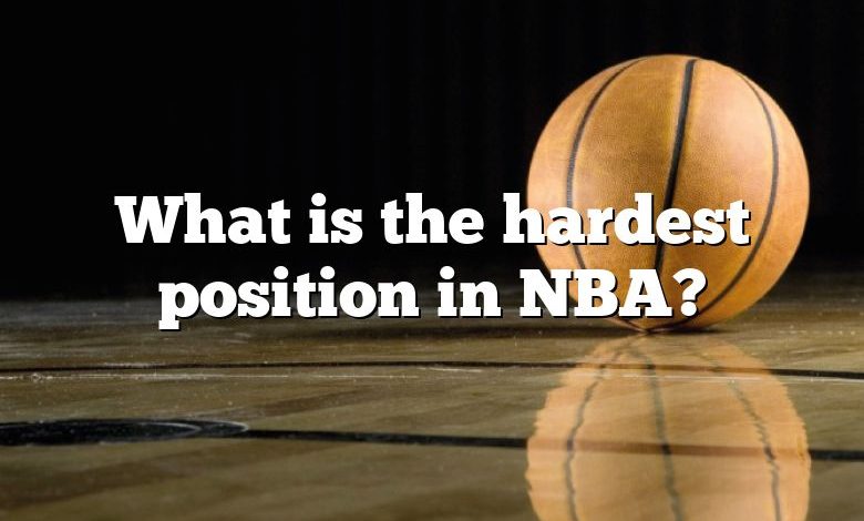 What is the hardest position in NBA?