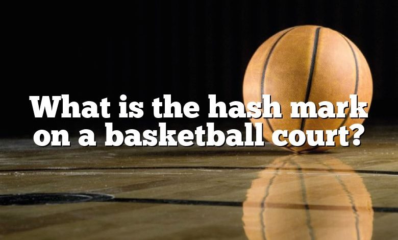 What is the hash mark on a basketball court?