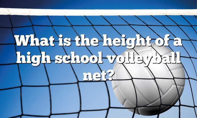 What is the height of a high school volleyball net?