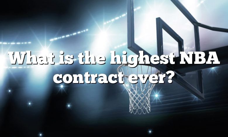 What is the highest NBA contract ever?