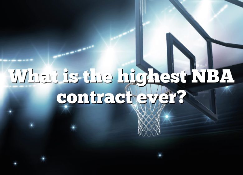 What Is The Highest NBA Contract Ever? DNA Of SPORTS