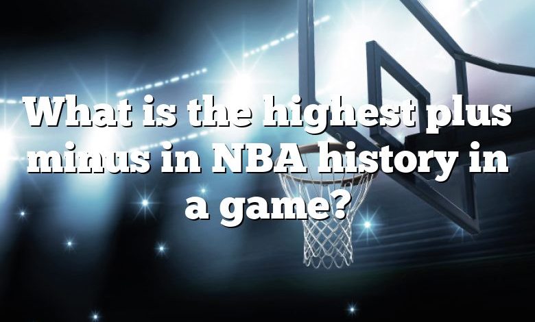 What is the highest plus minus in NBA history in a game?