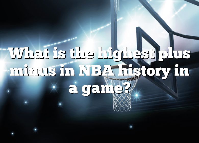 what-is-the-highest-plus-minus-in-nba-history-in-a-game-dna-of-sports