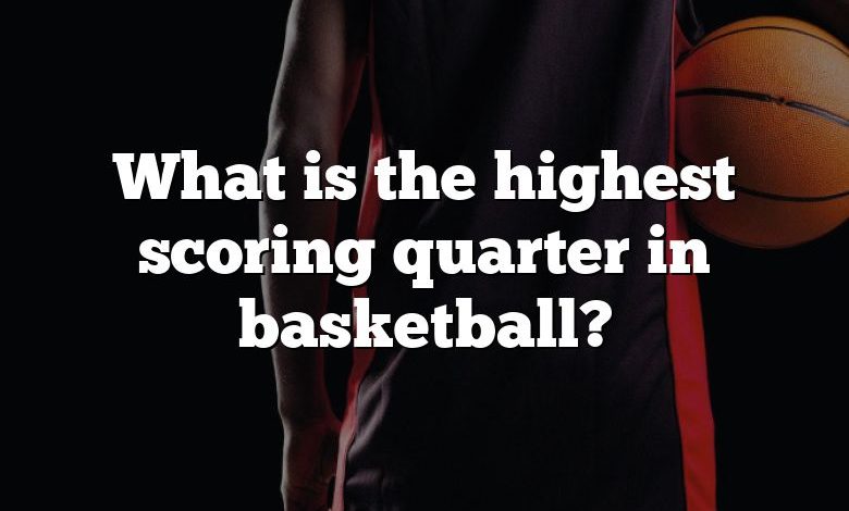 What is the highest scoring quarter in basketball?