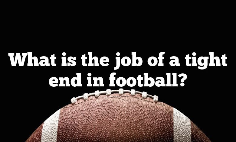 What is the job of a tight end in football?