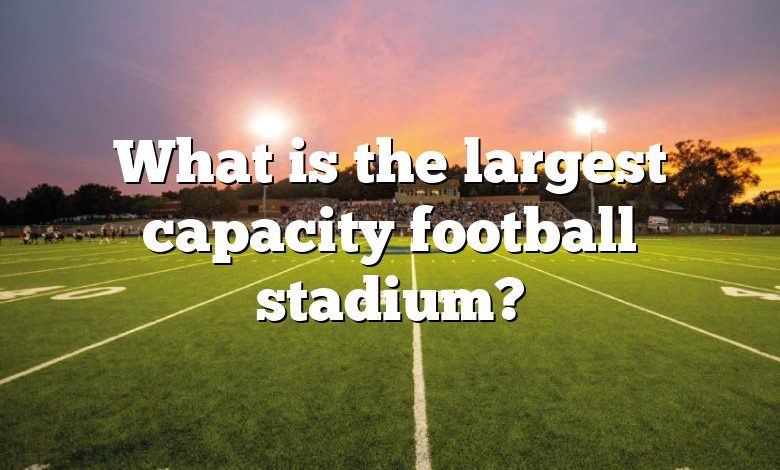 What is the largest capacity football stadium?