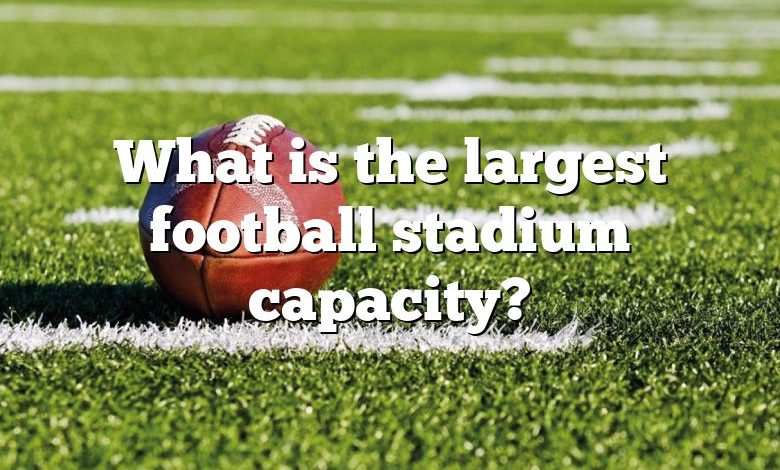 What is the largest football stadium capacity?