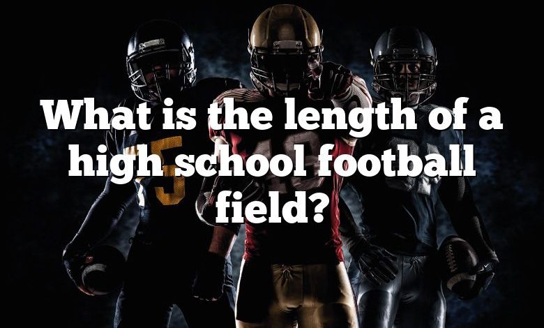 What is the length of a high school football field?