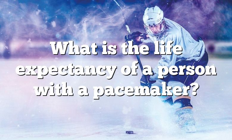 What is the life expectancy of a person with a pacemaker?