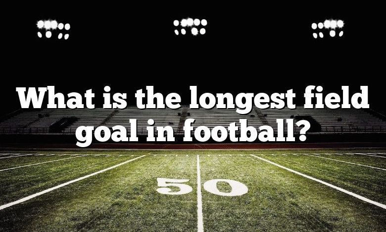 What is the longest field goal in football?